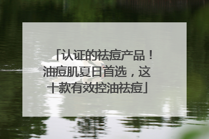 认证的祛痘产品！油痘肌夏日首选，这十款有效控油祛痘