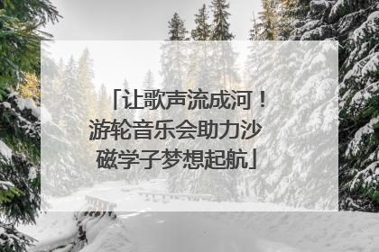 让歌声流成河！游轮音乐会助力沙磁学子梦想起航