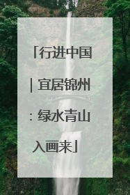 行进中国｜宜居锦州：绿水青山入画来