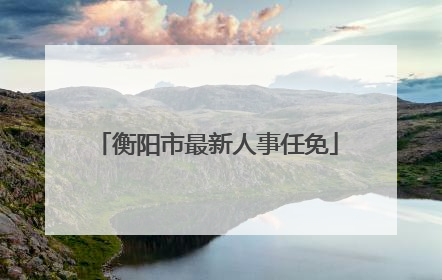 衡阳市最新人事任免