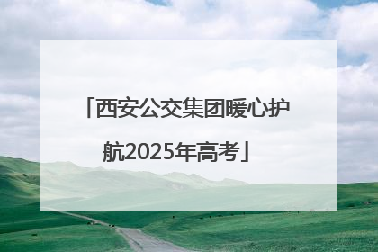 西安公交集团暖心护航2025年高考