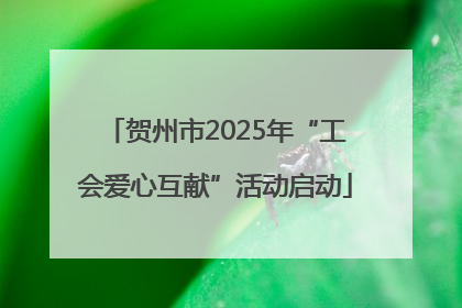 贺州市2025年“工会爱心互献”活动启动