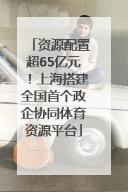 资源配置超65亿元！上海搭建全国首个政企协同体育资源平台