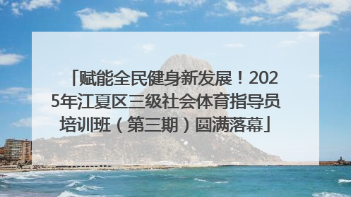 赋能全民健身新发展！2025年江夏区三级社会体育指导员培训班（第三期）圆满落幕