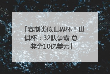 赛制类似世界杯！世俱杯：32队争霸 总奖金10亿美元