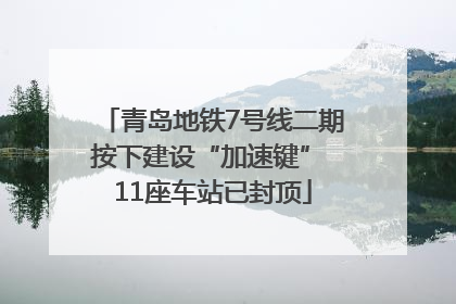 青岛地铁7号线二期按下建设“加速键” 11座车站已封顶