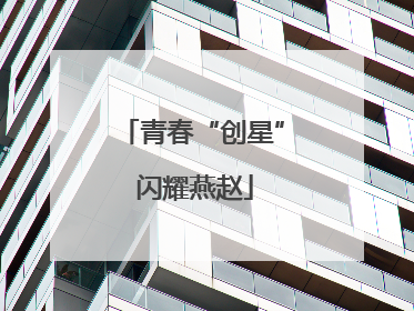青春“创星” 闪耀燕赵