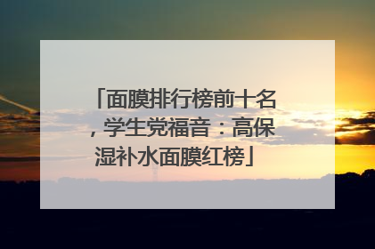 面膜排行榜前十名，学生党福音：高保湿补水面膜红榜