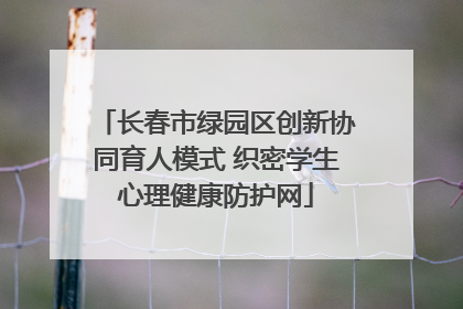 长春市绿园区创新协同育人模式 织密学生心理健康防护网