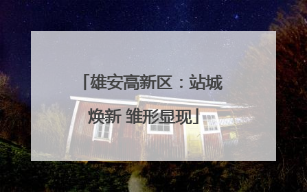 雄安高新区：站城焕新 雏形显现