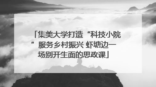 集美大学打造“科技小院”服务乡村振兴 虾塘边一场别开生面的思政课