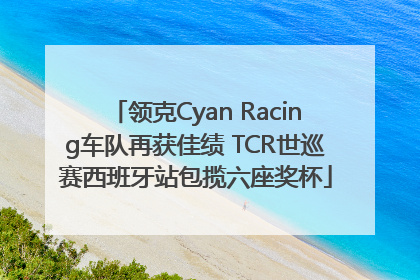 领克Cyan Racing车队再获佳绩 TCR世巡赛西班牙站包揽六座奖杯