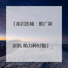 龙岩连城：推广新农机 助力种好粮