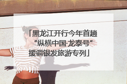 黑龙江开行今年首趟“纵横中国·龙泰号”援疆银发旅游专列