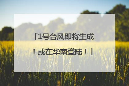 1号台风即将生成！或在华南登陆！