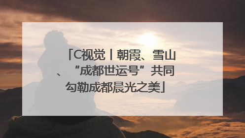 C视觉丨朝霞、雪山、“成都世运号”共同勾勒成都晨光之美