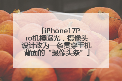 iPhone17Pro机模曝光，摄像头设计改为一条贯穿手机背面的“摄像头条”